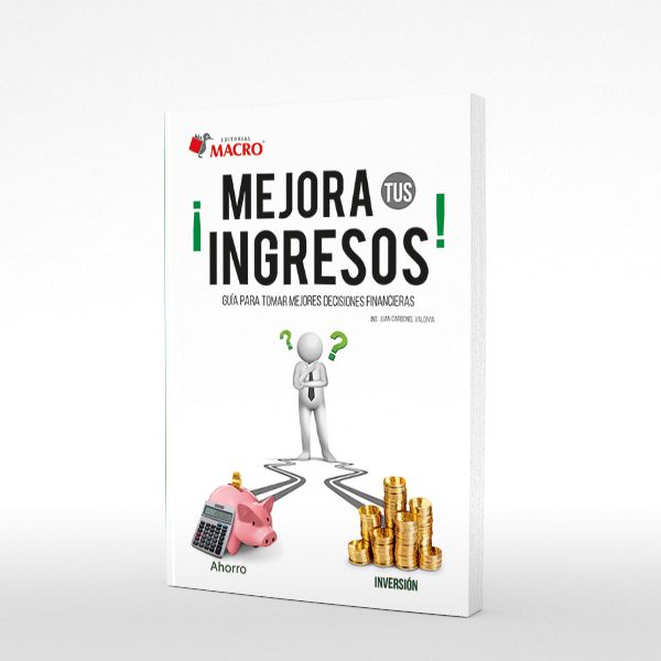 ¡Mejora Tus Ingresos!: Guía para tomar mejores decisiones financieras